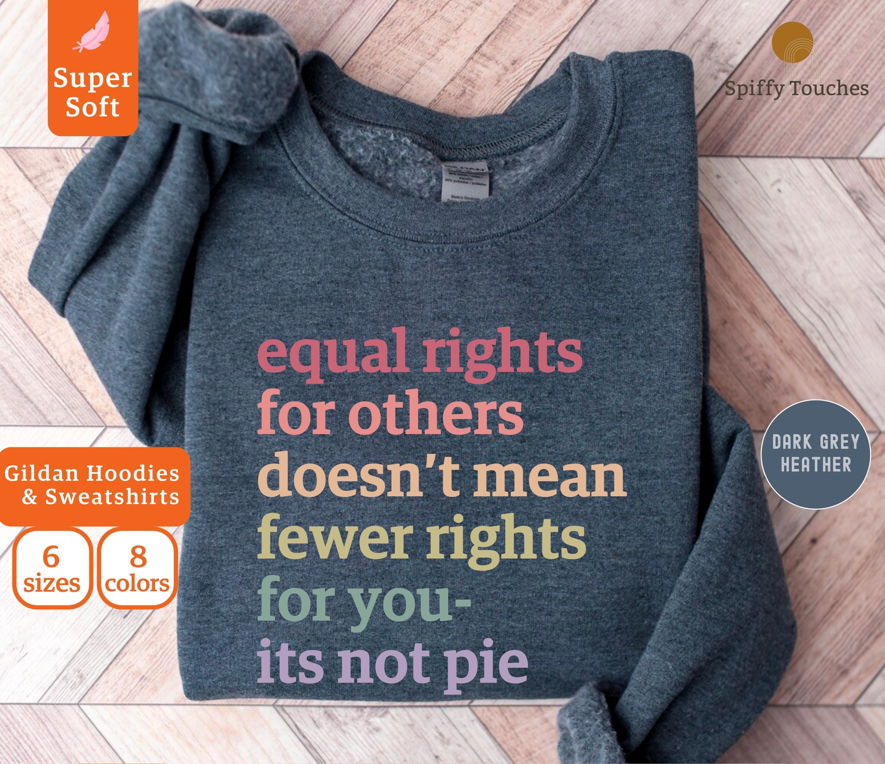 Equal Rights for Others Doesn39t Mean Fewer Rights For You It39s Not Pie Sweatshirt Human Rights Tee Social Justice SweaterEquality Hoodie Hoodie – Cozy Vibes · Top Pick For Any Outfit